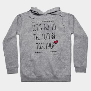 Let's go to the Future Together Hoodie